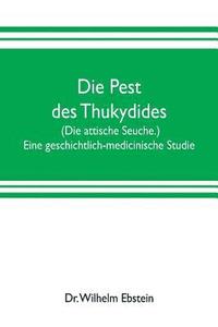 bokomslag Die Pest des Thukydides. (Die attische Seuche.) Eine geschichtlich-medicinische Studie