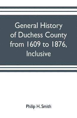 bokomslag General history of Duchess County from 1609 to 1876, inclusive