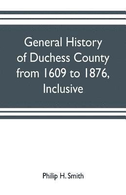 bokomslag General history of Duchess County from 1609 to 1876, inclusive