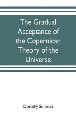 gradual acceptance of the Copernican theory of the universe