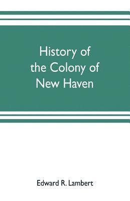 bokomslag History of the colony of New Haven, before and after the union with Connecticut