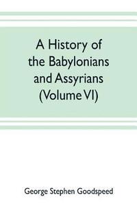 bokomslag A history of the Babylonians and Assyrians (Volume VI)