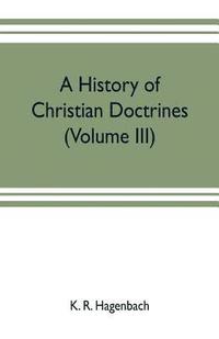 bokomslag A history of Christian doctrines (Volume III)