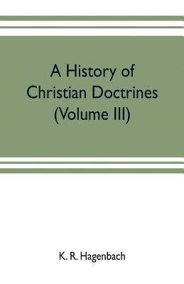 K R Hagenbach, K. R. Hagenbach - history of Christian doctrines (Volume III), Häftad