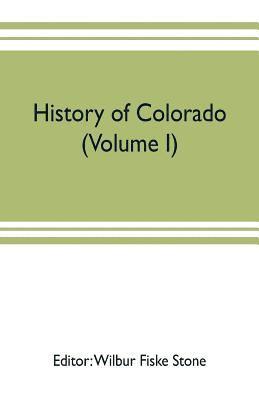 bokomslag History of Colorado (Volume I)