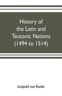 bokomslag History of the Latin and Teutonic nations (1494 to 1514)