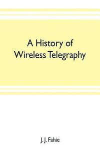 bokomslag A history of wireless telegraphy