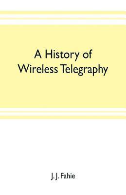 bokomslag A history of wireless telegraphy