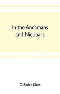 bokomslag In the Andamans and Nicobars; the narrative of a cruise in the schooner &quot;Terrapin&quot;, with notices of the islands, their fauna, ethnology, etc.