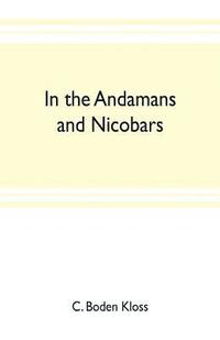 bokomslag In the Andamans and Nicobars; the narrative of a cruise in the schooner "Terrapin", with notices of the islands, their fauna, ethnology, etc.