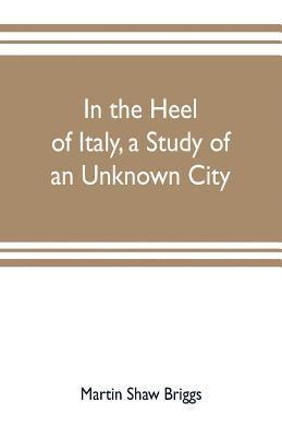 bokomslag In the heel of Italy, a study of an unknown city