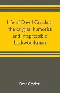 bokomslag Life of David Crockett the original humorist and irrepressible backwoodsman