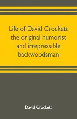 David Crockett - Life of David Crockett the original humorist and irrepressible backwoodsman, Häftad