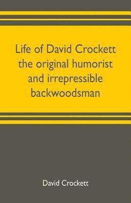 bokomslag Life of David Crockett the original humorist and irrepressible backwoodsman