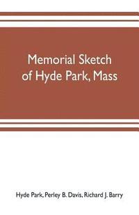 bokomslag Memorial sketch of Hyde Park, Mass., for the first twenty years of its corporate existence, Also Its Industries, Statistics, And Organizations,