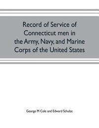 bokomslag Record of service of Connecticut men in the Army, Navy, and Marine Corps of the United States; in the Spanish-Americn War, Phillippine insurrection and China relief expedition, from April 21, 1898,
