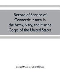 bokomslag Record of service of Connecticut men in the Army, Navy, and Marine Corps of the United States; in the Spanish-Americn War, Phillippine insurrection and China relief expedition, from April 21, 1898,...