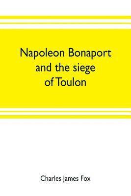 Charles James Fox - Napoleon Bonaport and the siege of Toulon, Häftad