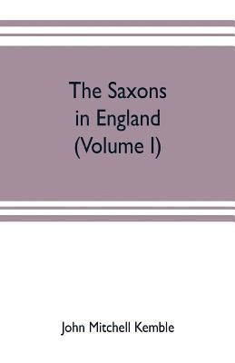 The Saxons in England. A history of the English commonwealth till the period of the Norman conquest (Volume I) 1