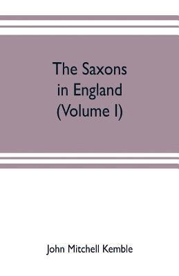 Saxons in England. A history of the English commonwealth till the period of the Norman conquest (Volume I)