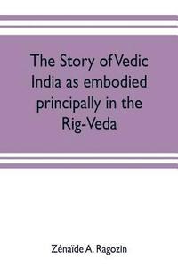 bokomslag The story of Vedic India as embodied principally in the Rig-Veda