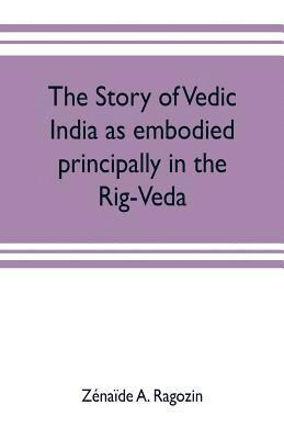 bokomslag The story of Vedic India as embodied principally in the Rig-Veda