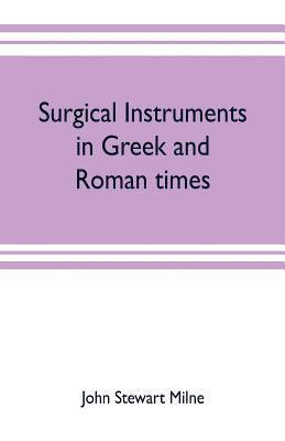 John Stewart Milne - Surgical instruments in Greek and Roman times, Häftad