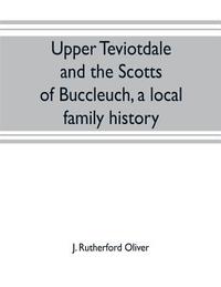 bokomslag Upper Teviotdale and the Scotts of Buccleuch, a local family history