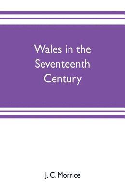 J C Morrice, J. C. Morrice - Wales in the seventeenth century, Häftad