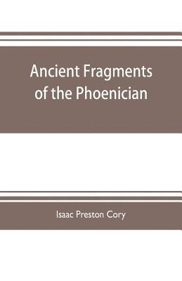 bokomslag Ancient fragments of the Phoenician, Chaldaean, Egyptian, Tyrian, Carthaginian, Indian, Persian, and other writers