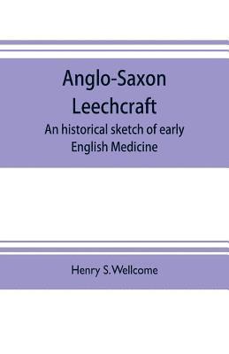 Henry S Wellcome, Henry S. Wellcome - Anglo-Saxon leechcraft; an historical sketch of early English medicine, Häftad