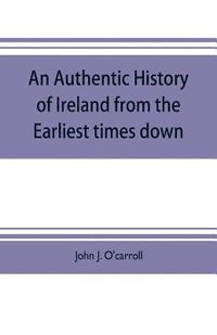 bokomslag An authentic history of Ireland from the earliest times down