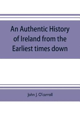 An authentic history of Ireland from the earliest times down 1