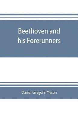 Daniel Gregory Mason - Beethoven and his forerunners, Häftad