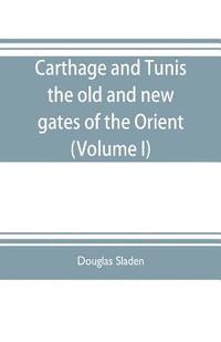 bokomslag Carthage and Tunis, the old and new gates of the Orient (Volume I)