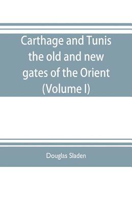 bokomslag Carthage and Tunis, the old and new gates of the Orient (Volume I)