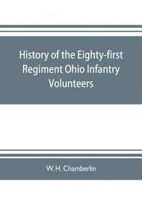 bokomslag History of the Eighty-first Regiment Ohio Infantry Volunteers, during the War of the Rebellion