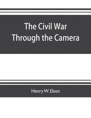 bokomslag Civil war through the camera, hundreds of vivid photographs actually taken in Civil war times, sixteen reproductions in color of famous war paintings