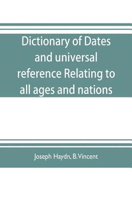 Dictionary of dates, and universal reference, relating to all ages and nations; comprehending every remarkable occurrence ancient and modern The Foundation, Laws, and Governments of Countries-Their 1