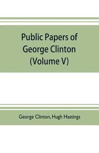 bokomslag Public papers of George Clinton, first Governor of New York, 1777-1795, 1801-1804 (Volume V)