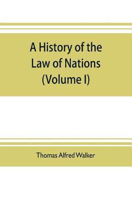 bokomslag A history of the law of nations (Volume I) from the Earliest times to the peace of Westphalia 1648