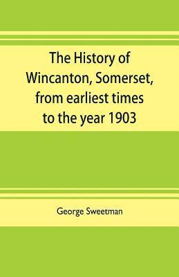 bokomslag The history of Wincanton, Somerset, from earliest times to the year 1903