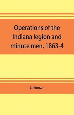 bokomslag Operations of the Indiana legion and minute men, 1863-4. Documents presented to the General assembly, with the governor's message, January 6, 1865