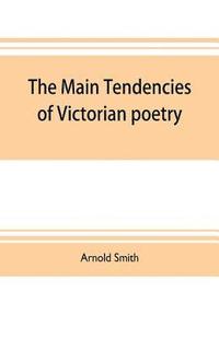 bokomslag The main tendencies of Victorian poetry