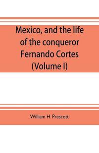 bokomslag Mexico, and the life of the conqueror Fernando Cortes (Volume I)