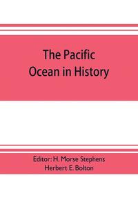 bokomslag The pacific ocean in history; papers and addresses presented at the Panama-Pacific historical congress, held at San Francisco, Berkeley and Palo Alto, California, July 19-23, 1915