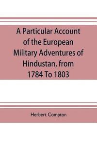 bokomslag particular account of the European military adventures of Hindustan, from 1784 to 1803