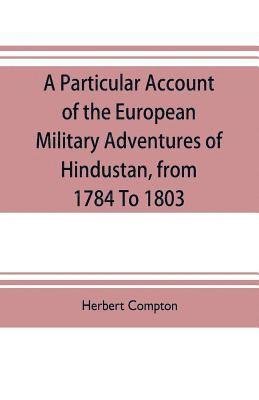 bokomslag particular account of the European military adventures of Hindustan, from 1784 to 1803