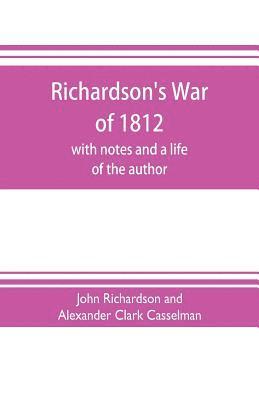 Richardson's War of 1812; with notes and a life of the author 1