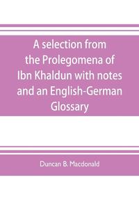 bokomslag A selection from the Prolegomena of Ibn Khaldun with notes and an English-German Glossary